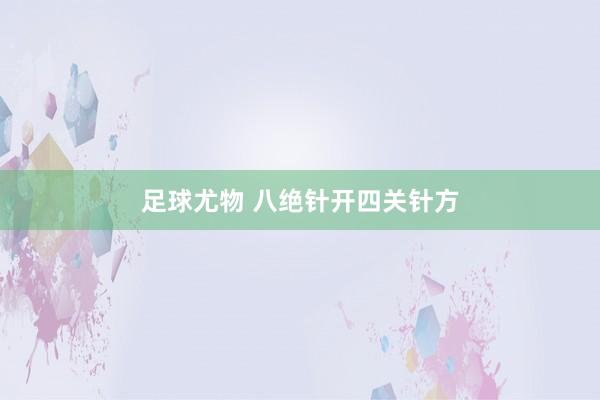 足球尤物 八绝针开四关针方